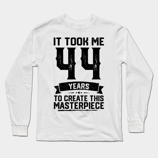 It Took Me 44 Years To Create This Masterpiece 44th Birthday Long Sleeve T-Shirt by ClarkAguilarStore